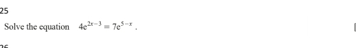 Solve the equation 4e^(2x-3)=7e^(5-x).