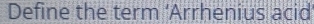 Define the term ‘Arrhenius acid