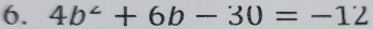 4b^2+6b-30=-12