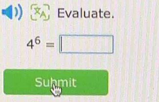 Evaluate.
4^6=□
Suhmit