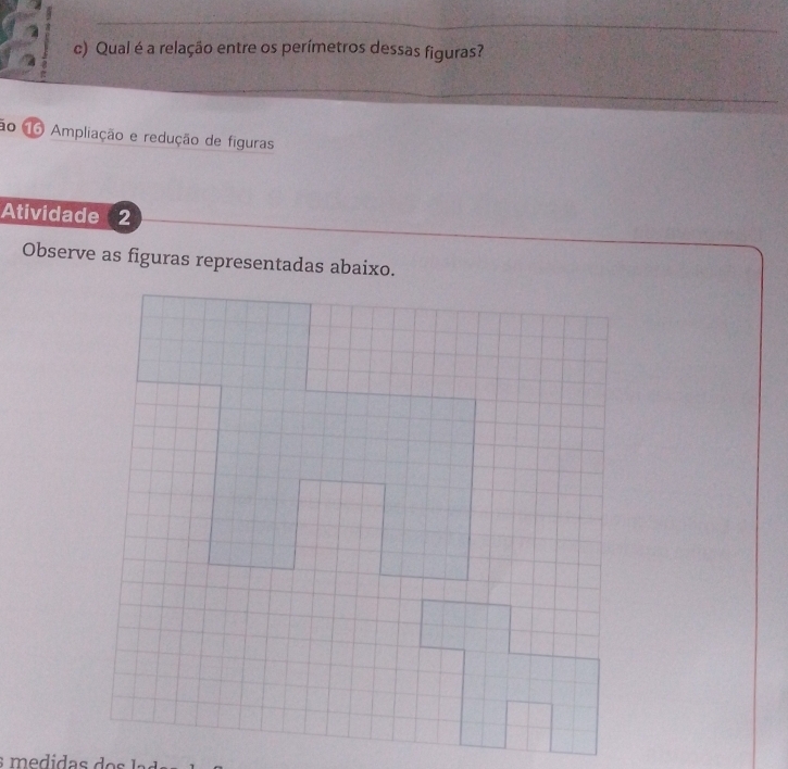 Qual é a relação entre os perímetros dessas figuras? 
ão 1 Ampliação e redução de figuras 
Atividade 2 
Observe as figuras representadas abaixo. 
m di o