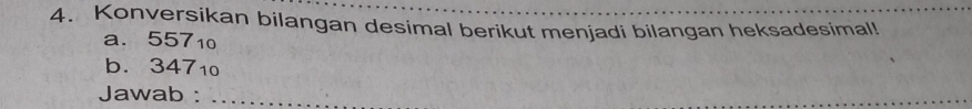 Konversikan bilangan desimal berikut menjadi bilangan heksadesimal! 
a. 55710
b. 3471
Jawab :_