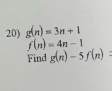 g(n)=3n+1
f(n)=4n-1
Find g(n)-5f(n)=