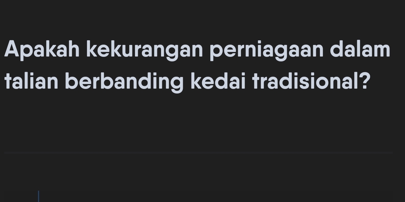 Apakah kekurangan perniagaan dalam 
talian berbanding kedai tradisional?