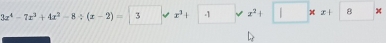 3x^4-7x^3+4x^2-8/ (x-2)=3□ vee x^3+1+1vee x^2+□ * x+8