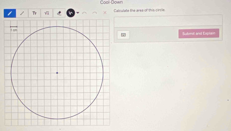 Cool-Down 
/ Tr sqrt(± ) v Calculate the area of this circle. 
Submit and Explain