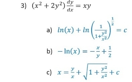 (x^2+2y^2) dy/dx =xy
a) ln (x)+ln (frac 11+ y^2/x^2 )^ 1/2 =c
b) -ln (x)=- x/y + 1/2 
c) x= y/x +sqrt(1+frac y^2)x^2+c