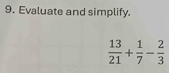 Evaluate and simplify.
 13/21 + 1/7 - 2/3 