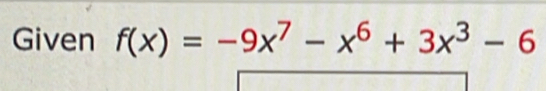 Given f(x)=-9x^7-x^6+3x^3-6