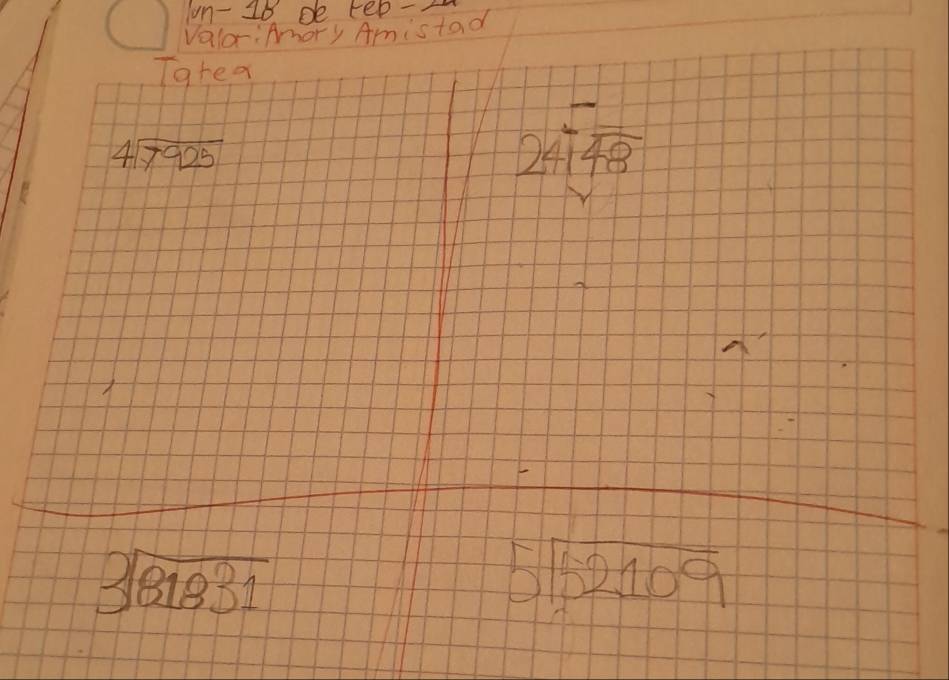 vn-18 de 
Valo: Amory Amistad FeD-2
Tgrea
beginarrayr 4encloselongdiv 7925endarray
beginarrayr - 24encloselongdiv 48endarray
sqrt[3](81831)
beginarrayr 52109