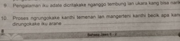 Pengalaman iku adate dicritakake nganggo tembung lan ukara kang bisa narik 
_ 
10. Proses ngrungokake kanthi temenan lan mangerteni kanthi becik apa kan 
dirungokake iku arane 
_ 
Bahasa Jawa 6 - 2