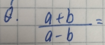  (a+b)/a-b =