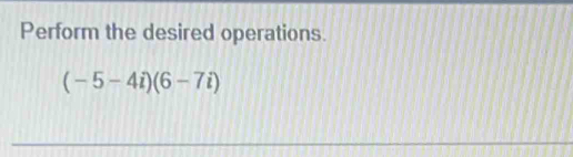 Perform the desired operations.
(-5-4i)(6-7i)