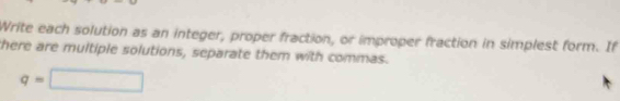 Write each solution as an integer, proper fraction, or improper ...