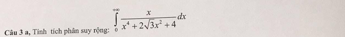 a, Tính tích phân suy rộng: ∈tlimits _0^((+∈fty)frac x)x^4+2sqrt(3)x^2+4dx