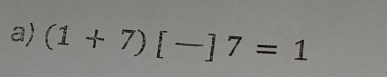 (1+7)[-]7=1