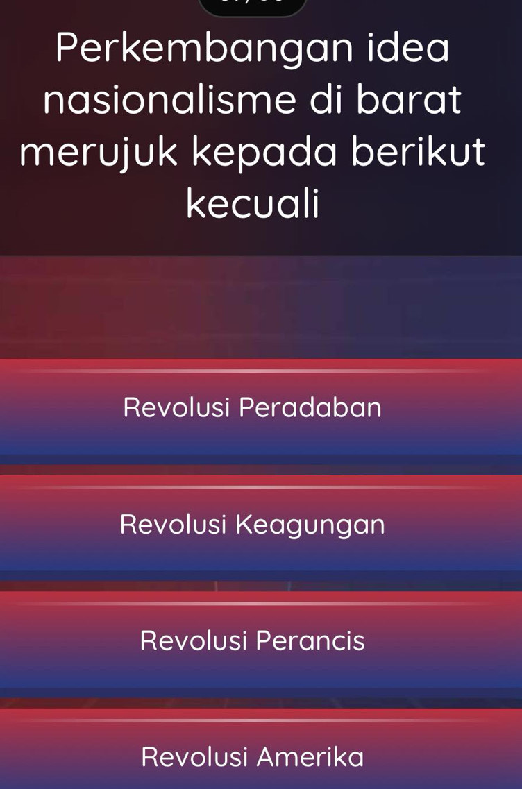 Perkembangan idea
nasionalisme di barat
merujuk kepada berikut
kecuali
Revolusi Peradaban
Revolusi Keagungan
Revolusi Perancis
Revolusi Amerika