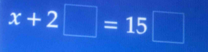 x+2□ =15□