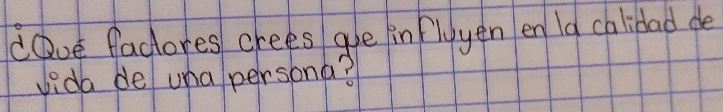 dDve factores crees are inflyyen en Ia calibad de 
vida de una persona?