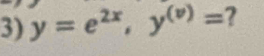 y=e^(2x), y^((v))= ?