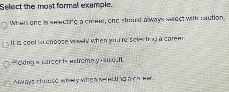 Solved: Select the most formal example. When one is selecting a career ...