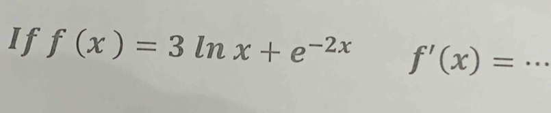 If f(x)=3ln x+e^(-2x) f'(x)= _