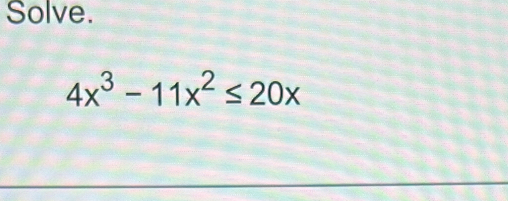 Solve.
4x^3-11x^2≤ 20x