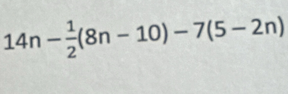 14n- 1/2 (8n-10)-7(5-2n)