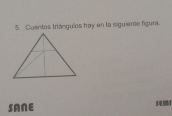 Cuantos triángulos hay en la siguiente figura. 
SANE SEMI