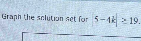 Graph the solution set for |5-4k|≥ 19.