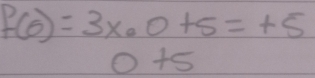 f(0)=3x· 0+5=+5
0+5