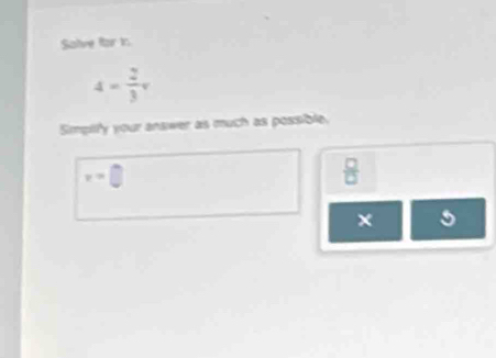 Salve far is
4= 2/3 v
Simpify your answer as much as possible.
x=□
 □ /□  