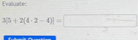 Evaluate:
3[5+2(4· 2-4)]=□