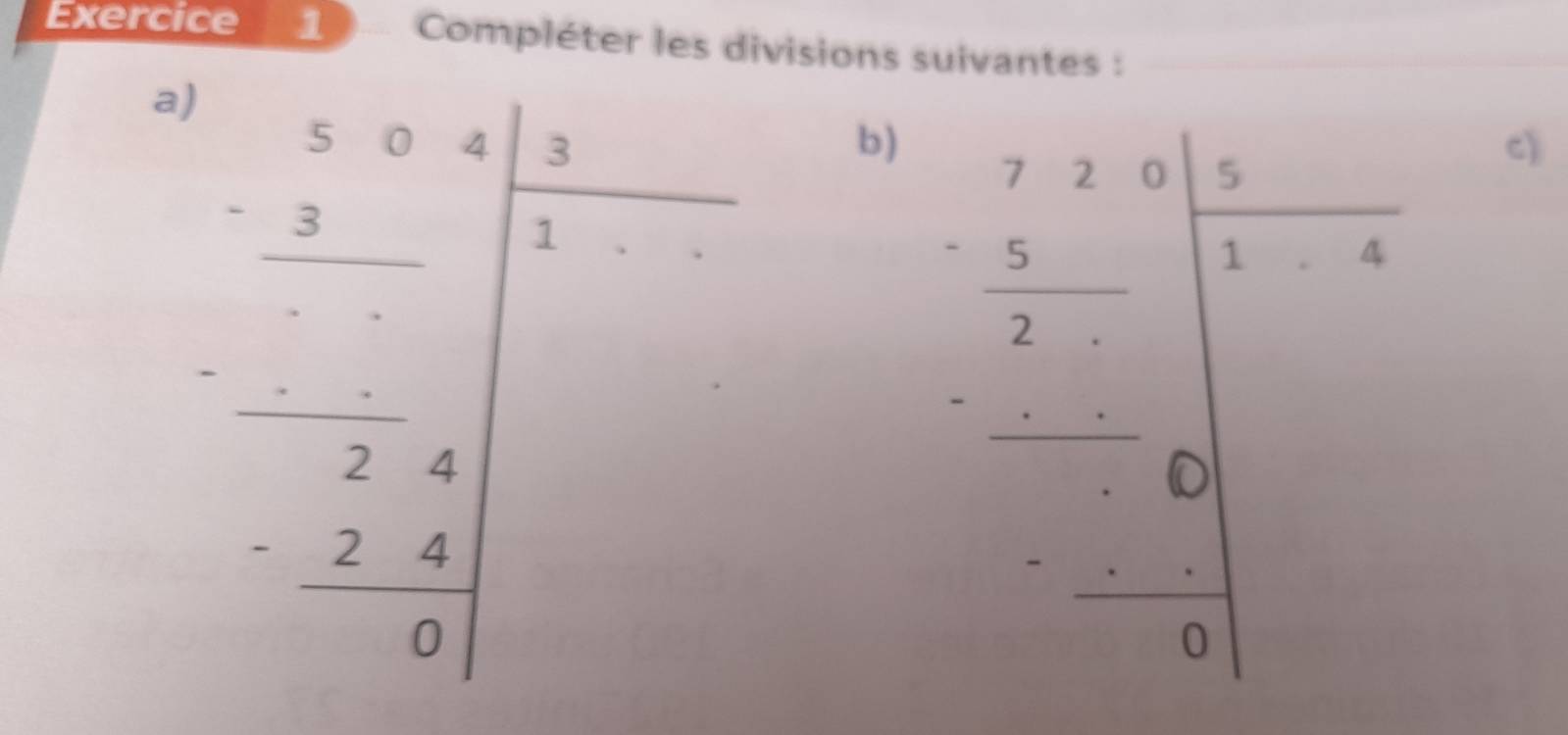 Compléter les divisions suivantes :
beginarrayr -5-1.6 -5.□ t3 -frac 5 hline -_ _ 2.4 0endarray |□  □ endarray b)
frac -frac _ 7+ frac -2=□^(□)frac □ endarray  c)