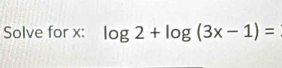 Solve for x : log 2+log (3x-1)=