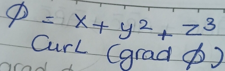 phi =x+y^2+z^3
CurL (grad ( )