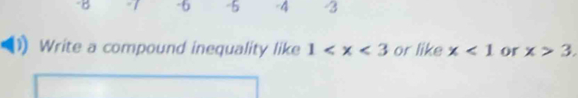 1 -6 -5 -4 -3
Write a compound inequality like 1 or like x<1</tex> or x>3.