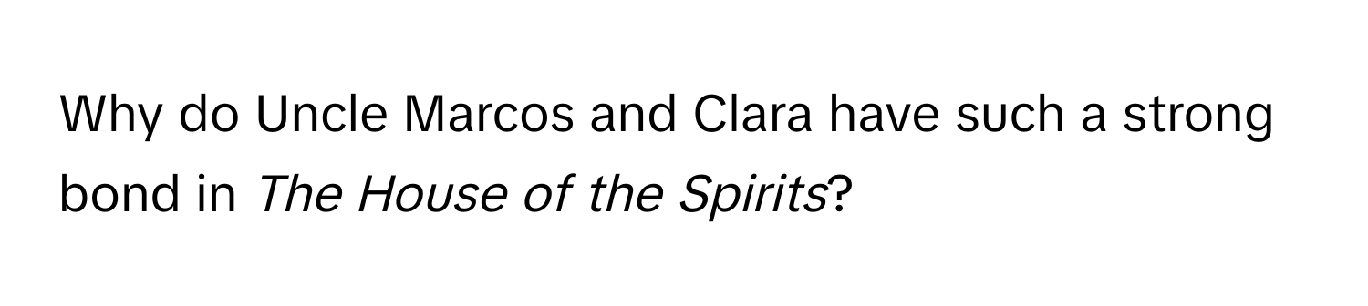 Why do Uncle Marcos and Clara have such a strong bond in *The House of the Spirits*?