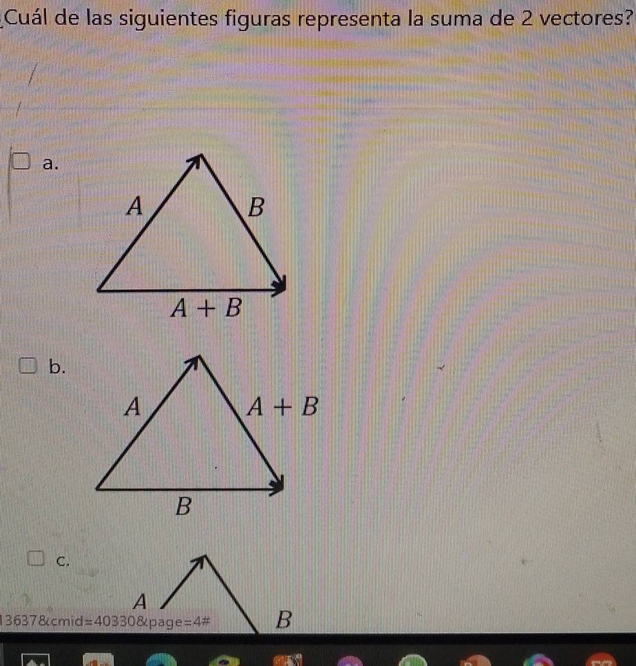 Cuál de las siguientes figuras representa la suma de 2 vectores?
a.
b.
C.
3637&cmid