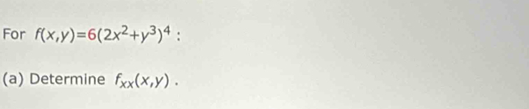 For f(x,y)=6(2x^2+y^3)^4 :
(a) Determine f_xx(x,y).