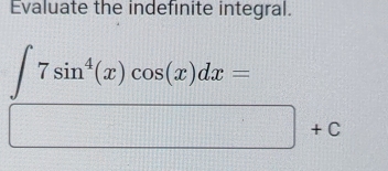 Evaluate the indefinite integral.
beginarrayr ∈t 7sin^4(x)cos (x)dx= □ +cendarray +c