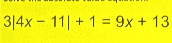 3|4x-11|+1=9x+13