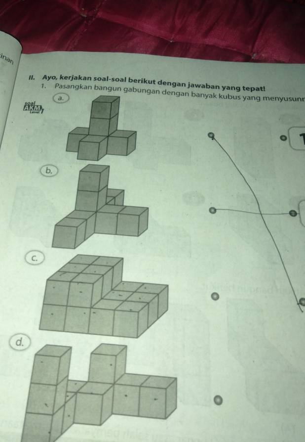 inan 
II. Ayo, kerjakan soal-soal berikut dengan jawaban yang tepat! 
1. Pasangkan bangun gabungn dengan banyak kubus yang menyusunn