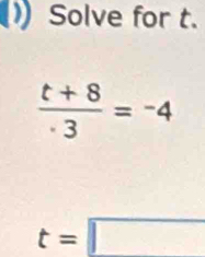 Solve for t.
 (t+8)/· 3 =-4
t=□