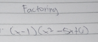 Factoring
(x-1)(x^2-5x+6)