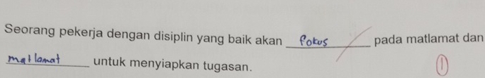 Seorang pekerja dengan disiplin yang baik akan_ 
pada matlamat dan 
_untuk menyiapkan tugasan.