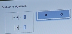 Evaluar lo siguiente
|-14|=□ × 5
|13|=□