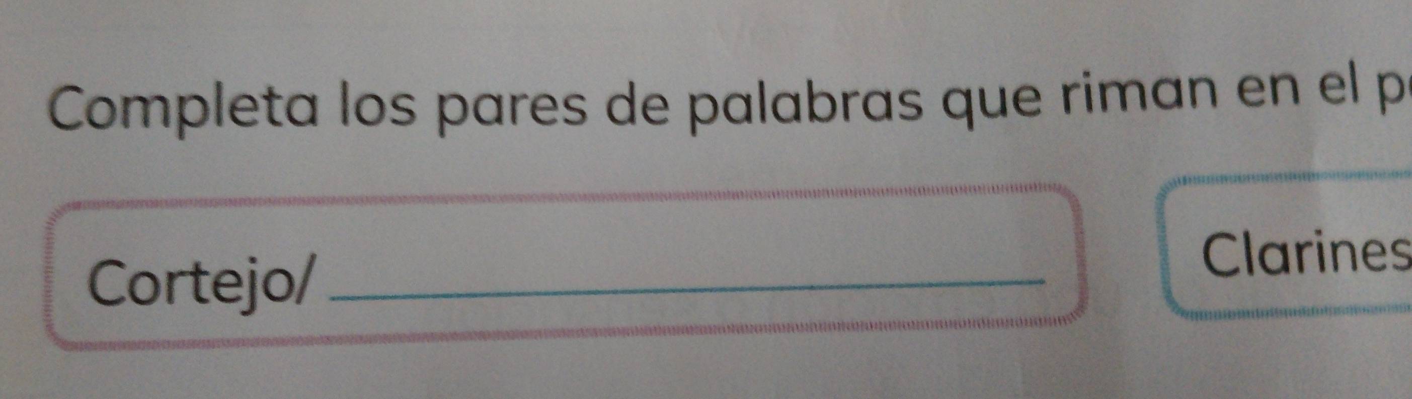 Completa los pares de palabras que riman en el p 
Cortejo/_ 
Clarines