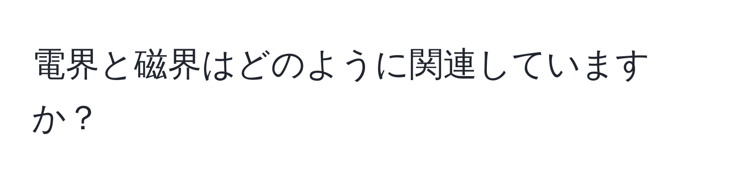 電界と磁界はどのように関連していますか？