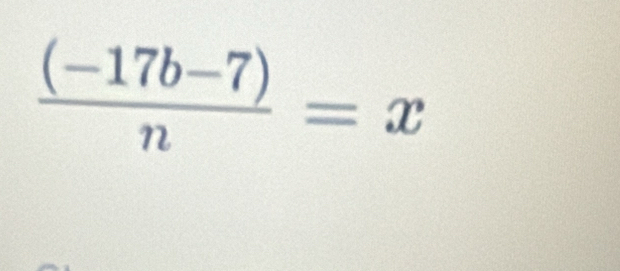  ((-17b-7))/n =x